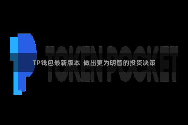 TP钱包最新版本  做出更为明智的投资决策